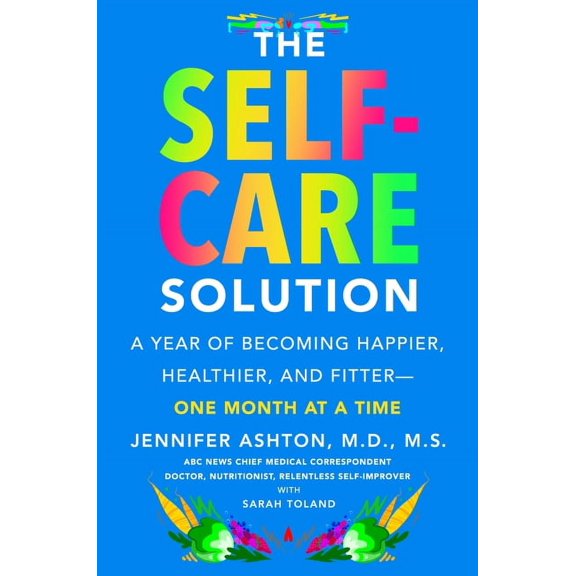 The Self-Care Solution: A Year of Becoming Happier, Healthier, and Fitter--One Month at a Time, (Hardcover)