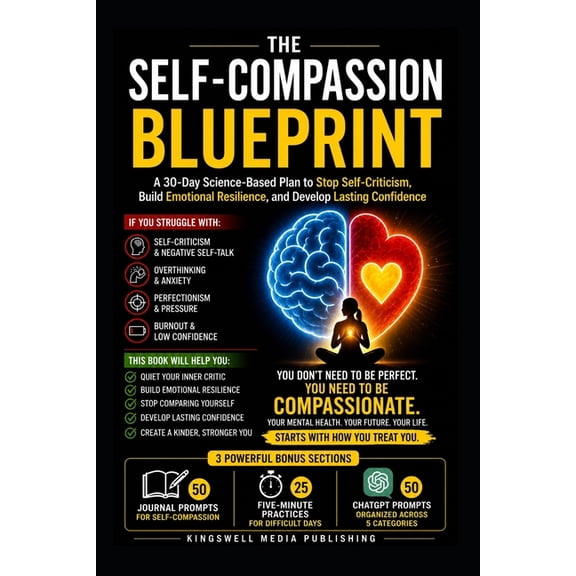 The Self-Compassion Blueprint: How To Improve Self Compassion: A 30-Day Science-Based Plan to Stop Self-Criticism, Build, (Paperback)