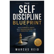 The Self-Discipline Blueprint Build Powerful Habits, Beat Procrastination, and Stay Consistent Every Day, Paperback