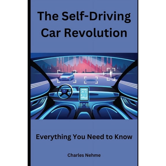 The Self-Driving Car Revolution: Everything You Need to Know, (Paperback)
