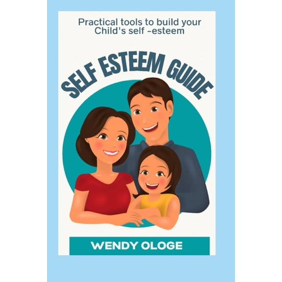 The Self-Esteem Guide : Practical Tools To Build Your Child's Self Esteem (Paperback)