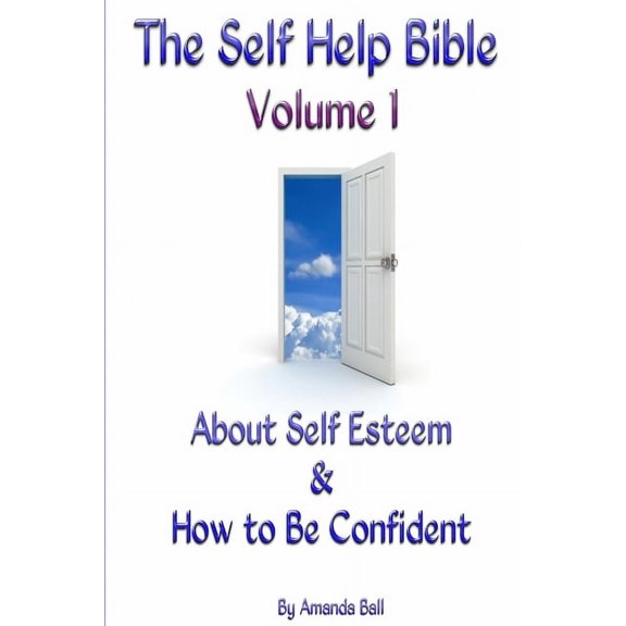 The Self Help Bible - Volume 1 About Self Esteem &amp; How to be Confident, (Paperback)