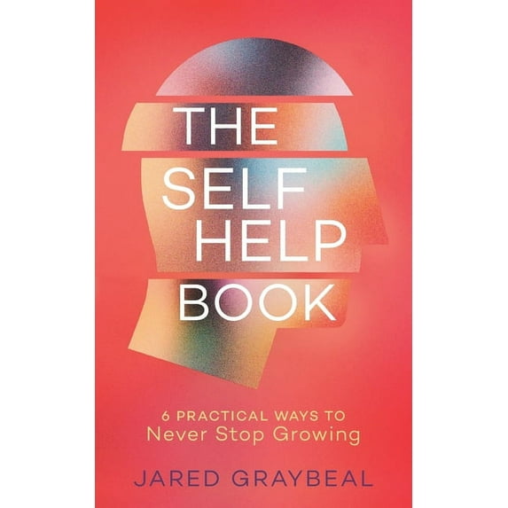 The Self Help Book: 6 Practical Ways to Never Stop Growing, (Paperback)