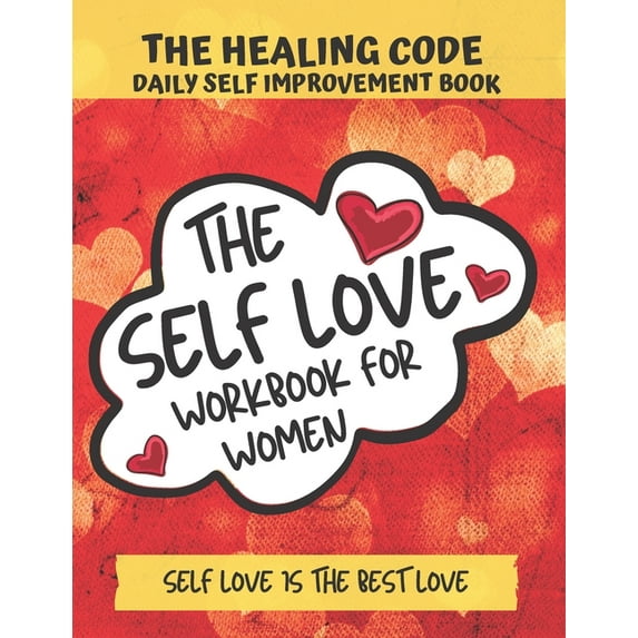 The Self Love Workbook For Women, The Healing Code Daily Self Improvement Book : Journey self love through listening to physical, emotional & mental body with self reflection, chakra balancing, affirmation, coloring therapies & meditation, self worth books (Paperback)