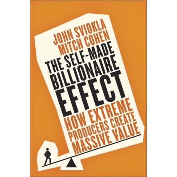 Pre-Owned The Self-Made Billionaire Effect: How Extreme Producers Create Massive Value (Paperback)