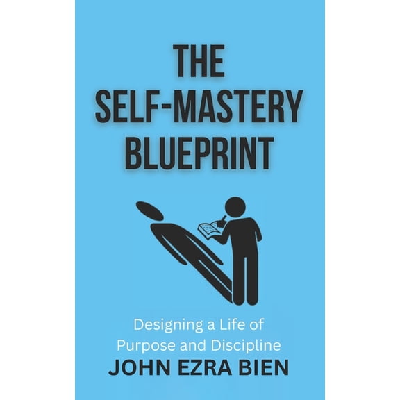 The Self-Mastery Blueprint: Designing a Life of Purpose and Discipline, (Paperback)