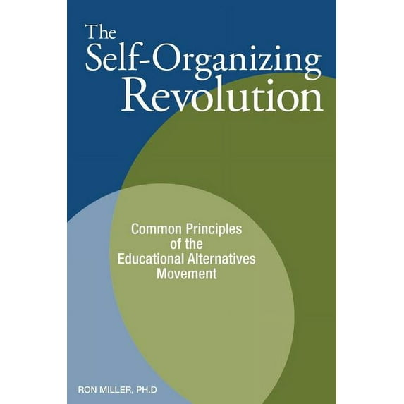 The Self-Organizing Revolution: Common Principles of the Educational Alternatives Movement, (Paperback)