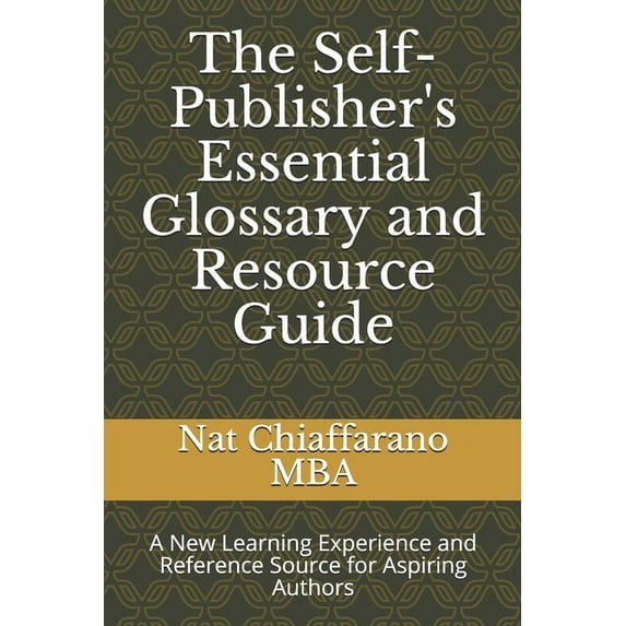 The Self-Publisher's Essential Glossary and Resource Guide : A New Learning Experience and Reference Source for Aspiring Authors (Paperback)