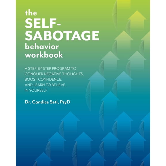 The Self-Sabotage Behavior Workbook: A Step-By-Step Program to Conquer Negative Thoughts, Boost Confidence, and Learn to, (Paperback)