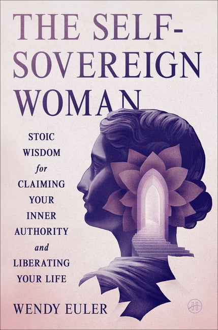 The Self-Sovereign Woman: Stoic Wisdom for Claiming Your Inner Authority and Liberating Your Life, (Hardcover)