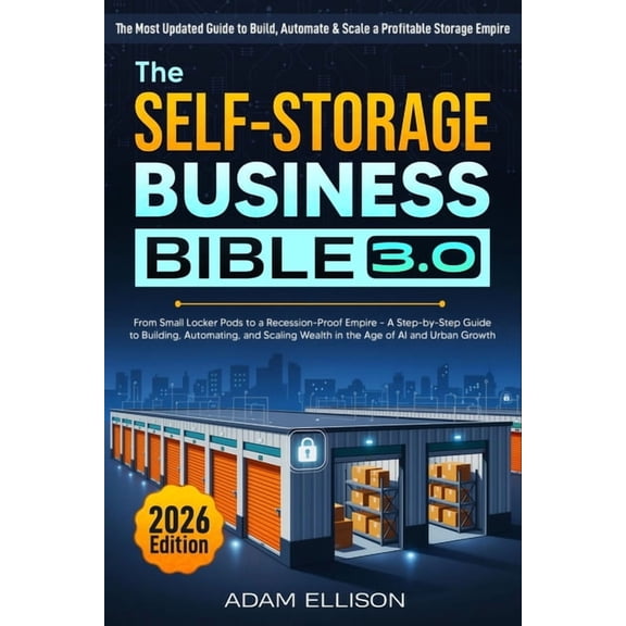 The Self-Storage Business Bible 3.0: From Small Locker Pods to a Recession-Proof Empire - A Step-by-Step Guide to Buildi, (Paperback)