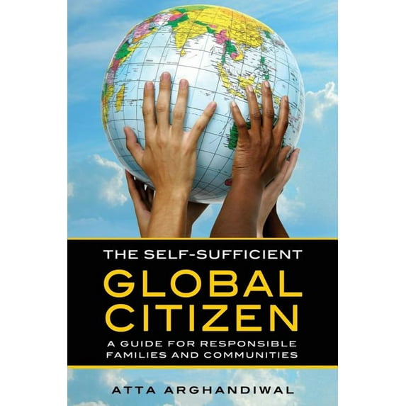 The Self-Sufficient Global Citizen: A Guide for Responsible Families and Communities, (Paperback)