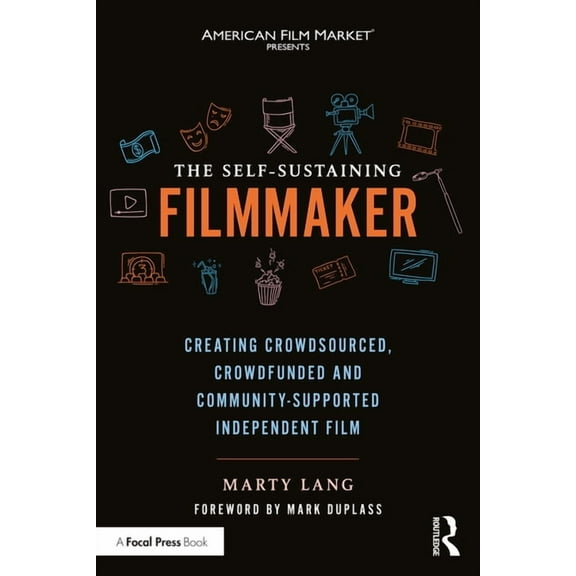 The Self-Sustaining Filmmaker: Creating Crowdsourced, Crowdfunded & Community-Supported Independent Film, (Paperback)