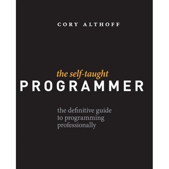 The Self-Taught Programmer: The Definitive Guide to Programming Professionally