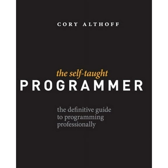The Self-Taught Programmer: The Definitive Guide to Programming Professionally