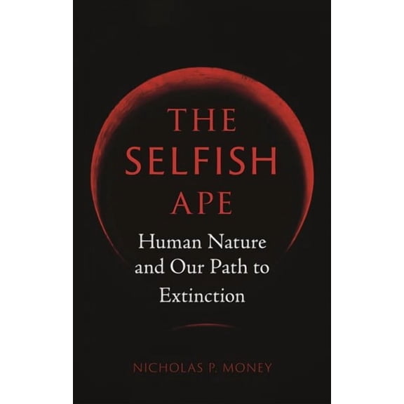 The Selfish Ape : Human Nature and Our Path to Extinction (Hardcover)