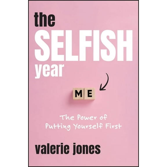 The Selfish Year: The Power of Putting Yourself First, (Hardcover)