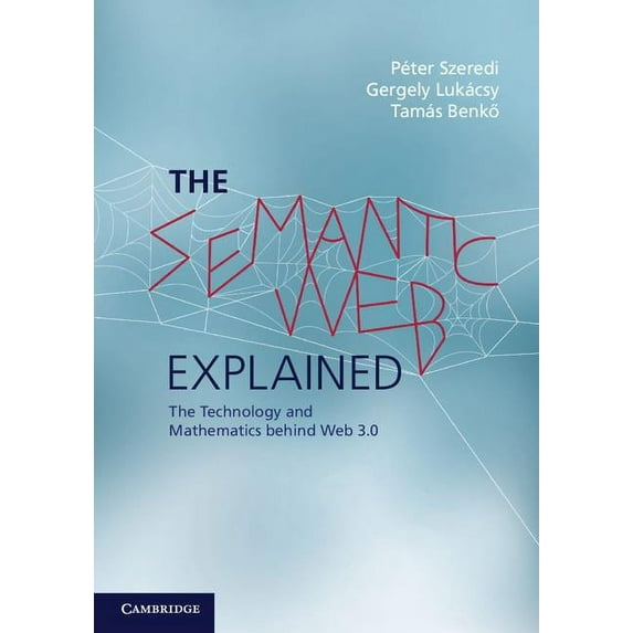 The Semantic Web Explained: The Technology and Mathematics Behind Web 3.0, (Paperback)