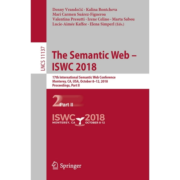 The Semantic Web - Iswc 2018: 17th International Semantic Web Conference, Monterey, Ca, Usa, October 8-12, 2018, Proceed, (Paperback)