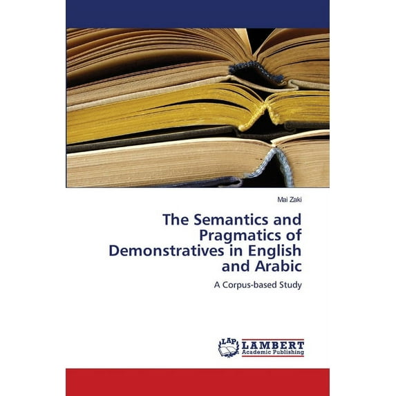 The Semantics and Pragmatics of Demonstratives in English and Arabic (Paperback)