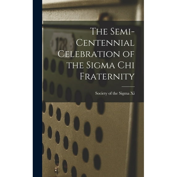 The Semi-centennial Celebration of the Sigma Chi Fraternity, (Hardcover)