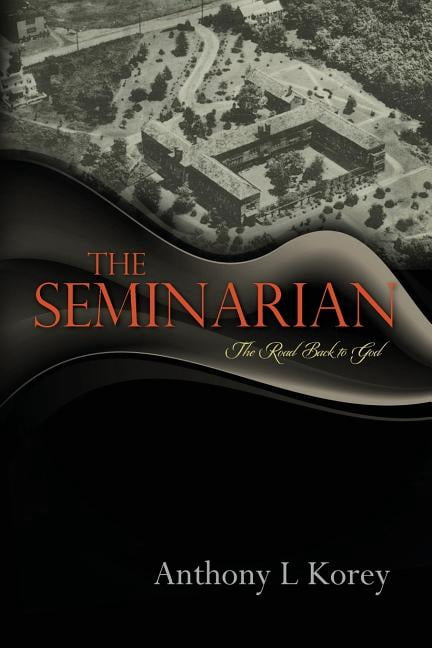 The Seminarian: The Road Back To God (Paperback) by Anthony L Korey