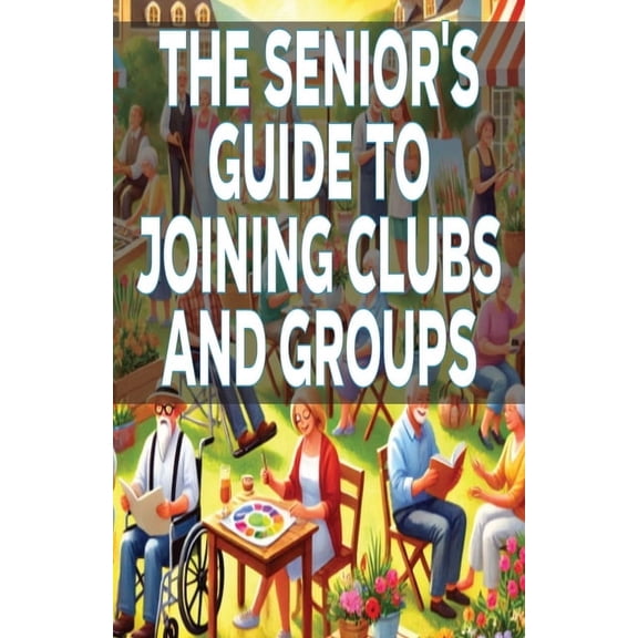 The Senior's Guide to Joining Clubs and Groups, (Paperback)