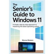 The Senior's Guide to Windows 11 A Simple, Step-by-Step Approach to Mastering the Latest Operating System, Paperback