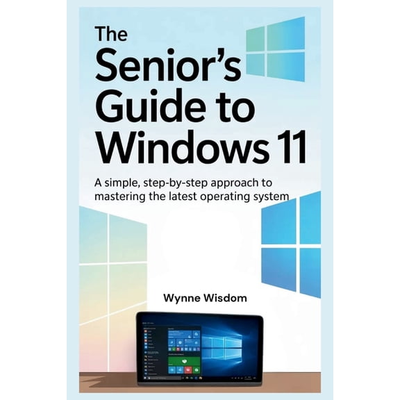 The Senior's Guide to Windows 11: A Simple, Step-by-Step Approach to Mastering the Latest Operating System, (Paperback)