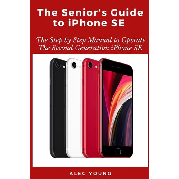 The Senior's Guide to iPhone SE: The Step by Step Manual to Operate The Second Generation iPhone SE, (Paperback)