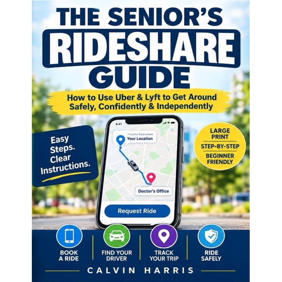 The Senior's Rideshare Guide: How to Use Uber & Lyft to Get Around Safely, Confidently & Independently, (Paperback)