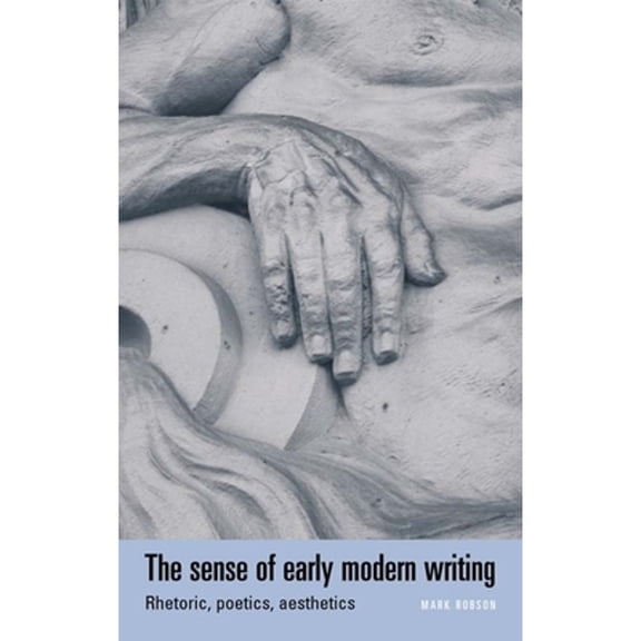Pre-Owned The Sense of Early Modern Writing: Rhetoric, Poetics, Aesthetics (Hardcover) by Mark Robson