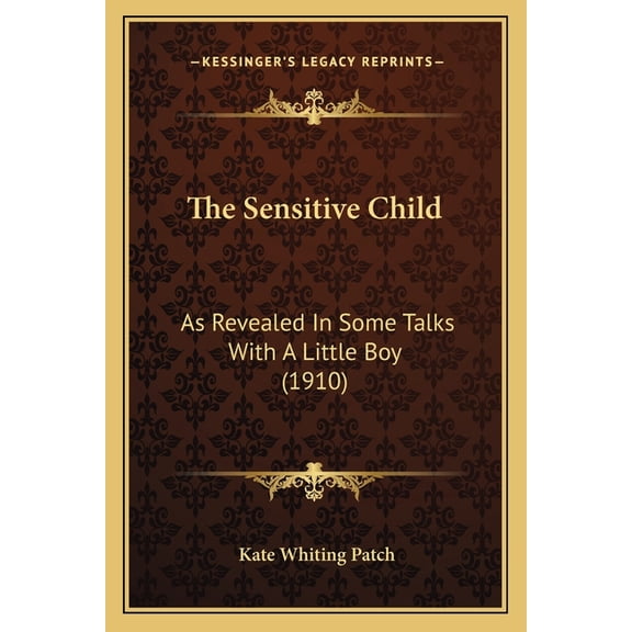 The Sensitive Child : As Revealed In Some Talks With A Little Boy (1910) (Paperback)