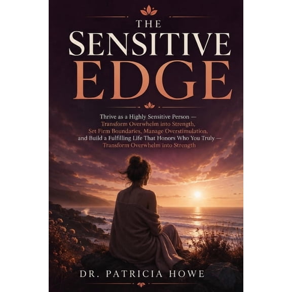 The Sensitive Edge: Thrive as a Highly Sensitive Person - Transform Overwhelm into Strength, Set Firm Boundaries, Manage, (Paperback)