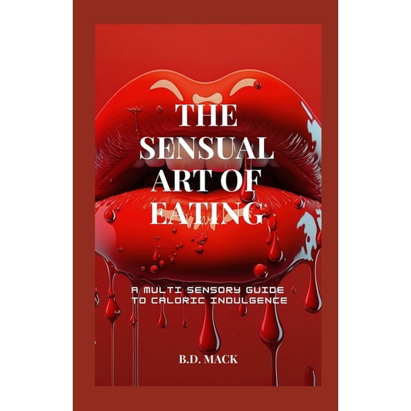 The Sensual Art of Eating: A Multi-Sensory Guide to Caloric Indulgence, (Paperback)