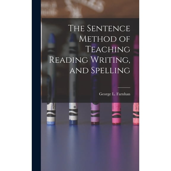 The Sentence Method of Teaching Reading Writing, and Spelling, (Hardcover)
