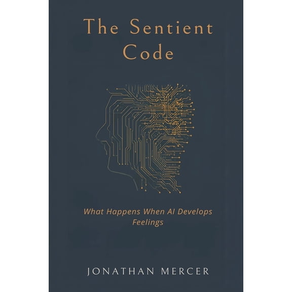 The Sentient Code: What Happens When AI Develops Feelings, (Paperback)