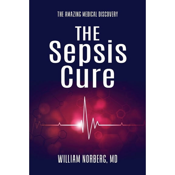The Sepsis Cure: The Amazing Medical Discovery, (Paperback)