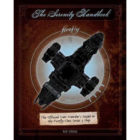 Pre-Owned The Serenity Handbook: The Official Crew Member's Guide to the Firefly-Class Series 3 Ship (Hardcover) 1683830652 9781683830658