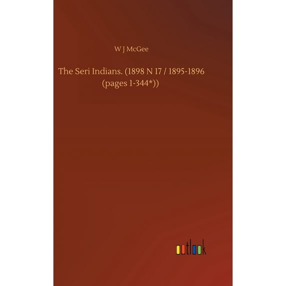 The Seri Indians. (1898 N 17 / 1895-1896 (pages 1-344*)) (Hardcover)