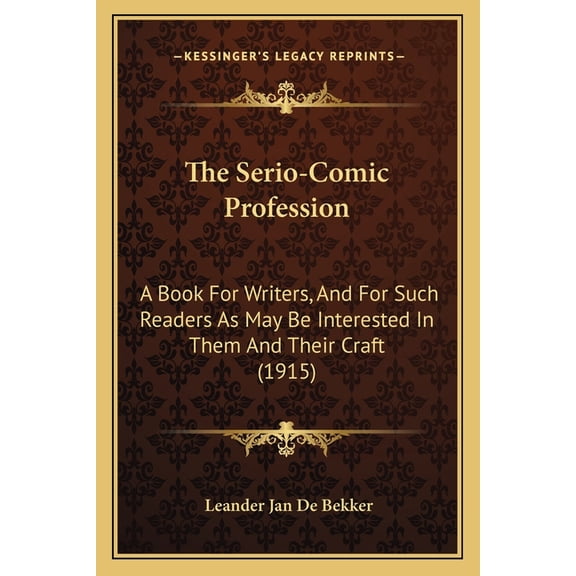 The Serio-Comic Profession : A Book For Writers, And For Such Readers As May Be Interested In Them And Their Craft (1915) (Paperback)