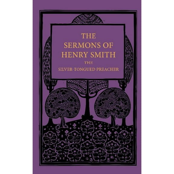 The Sermons of Henry Smith, the Silver-Tongued Preacher, (Paperback)