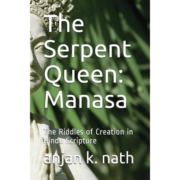 The Serpent Queen: Manasa: The Riddles of Creation in Hindu Scriptures (Paperback) by Anjan K Nath