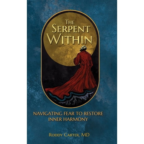 The Serpent Within: Navigating Fear to Restore Inner Harmony, (Hardcover)