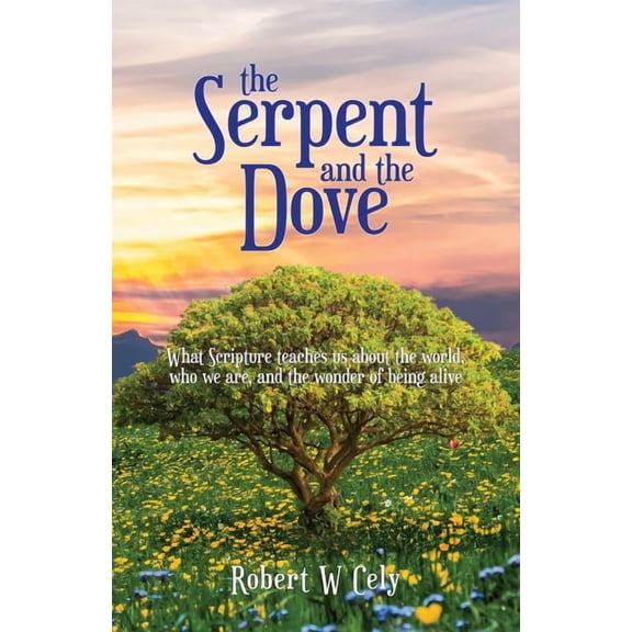 The Serpent and the Dove: What Scripture teaches us about the world, who we are, and the wonder of being alive, (Paperback)