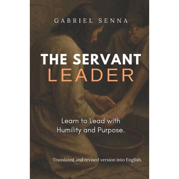 The Servant Leader: Learn to Lead with Humility and Purpose, (Paperback)