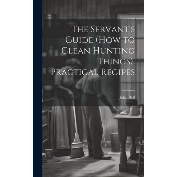 The Servant's Guide (How to Clean Hunting Things). Practical Recipes, (Hardcover)