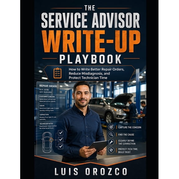 The Service Advisor Write-Up Playbook: How to Write Better Repair Orders, Reduce Misdiagnosis, and Protect Technician Ti, (Paperback)