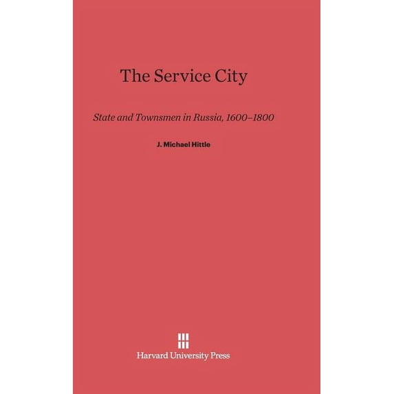 The Service City: State and Townsmen in Russia, 1600-1800, (Hardcover)