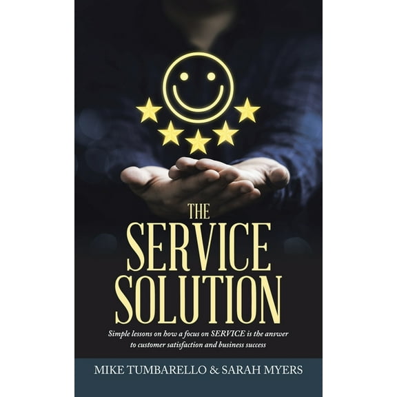The Service Solution: Simple lessons on how a focus on SERVICE is the answer to customer satisfaction and business succe, (Paperback)